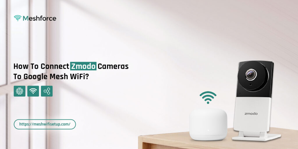 Connect Zmodo cameras to Google Mesh WiFi